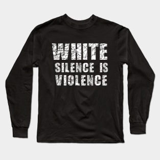 White Silence is Violence Long Sleeve T-Shirt